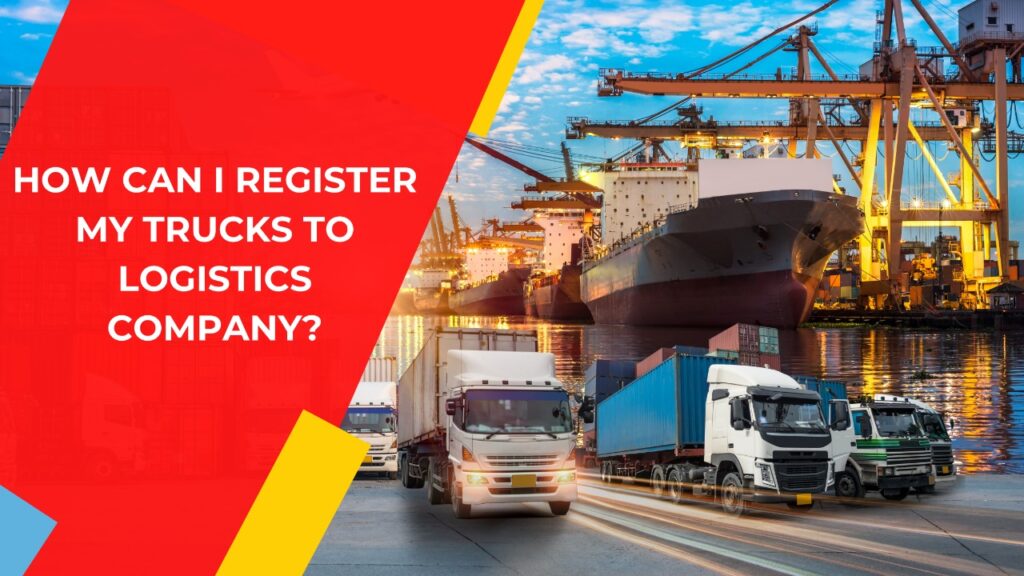 How Can I Register My Trucks To Logistics Company?