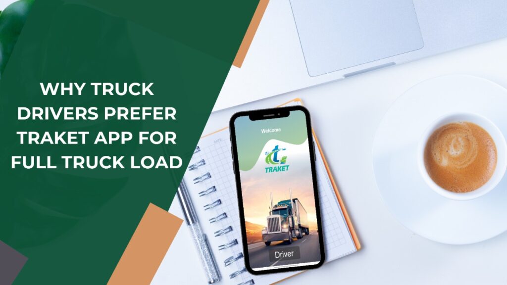 Why Truck Drivers Prefer Traket App for Full Truck Load?